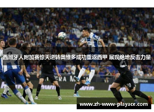 西班牙人附加赛惊天逆转奥维多成功重返西甲 展现绝地反击力量