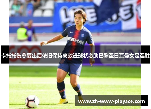 卡托托伤愈复出后依旧保持高效进球状态助巴黎圣日耳曼女足连胜