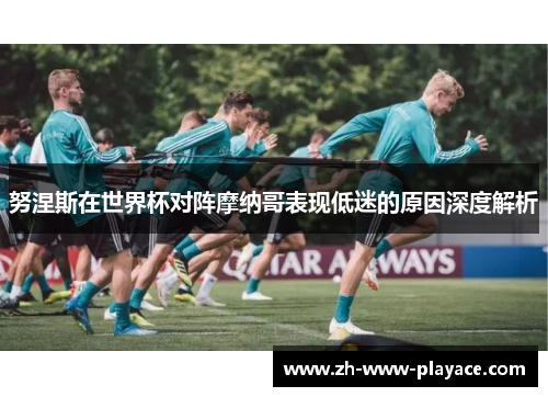 努涅斯在世界杯对阵摩纳哥表现低迷的原因深度解析